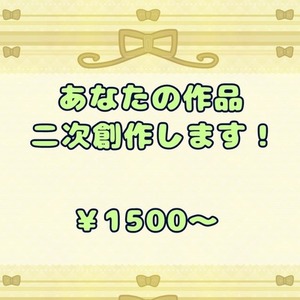 貴方の作品の二次創作します！