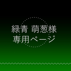 緑青 萌葱様専用ページ