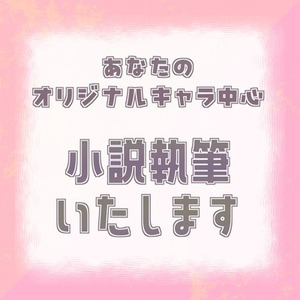 あなたのオリジナルキャラ中心　小説執筆いたします