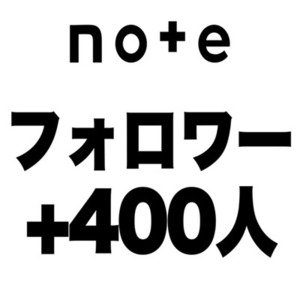 noteのフォロワーを400人増加します
