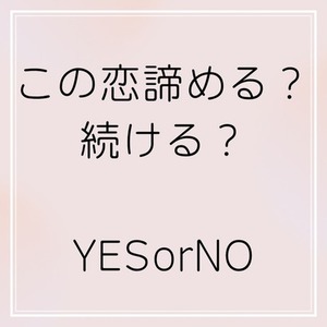 【恋愛】続ける？辞める？　YESorNO