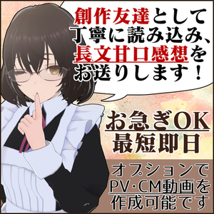 あなたの小説や漫画を優しい感想やPV･CM動画で応援します！