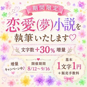 【期間限定文字数増量中】恋愛（夢）小説執筆いたします🌸